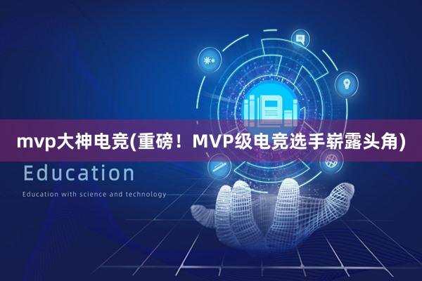 mvp大神电竞(重磅！MVP级电竞选手崭露头角)