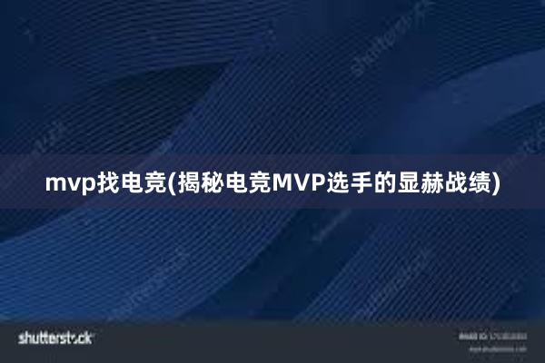 mvp找电竞(揭秘电竞MVP选手的显赫战绩)