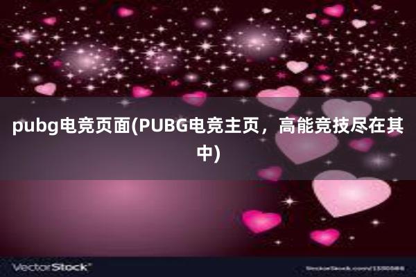 pubg电竞页面(PUBG电竞主页，高能竞技尽在其中)