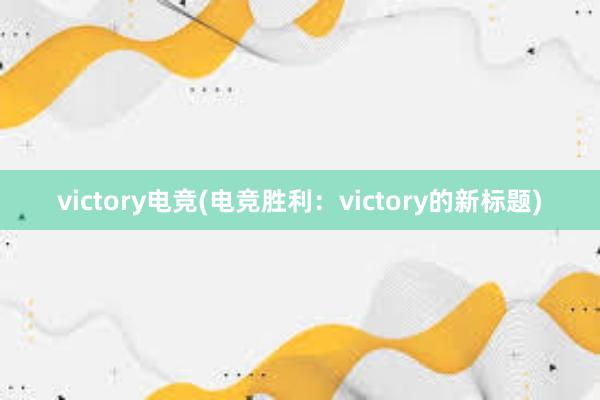 victory电竞(电竞胜利：victory的新标题)