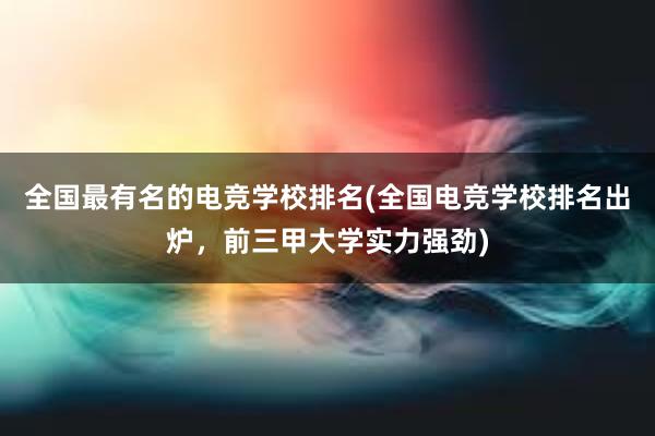 全国最有名的电竞学校排名(全国电竞学校排名出炉，前三甲大学实力强劲)