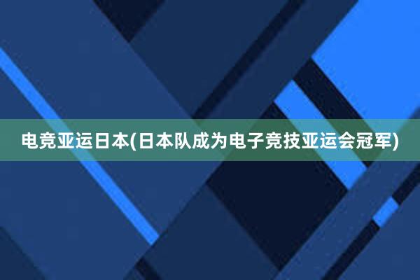 电竞亚运日本(日本队成为电子竞技亚运会冠军)