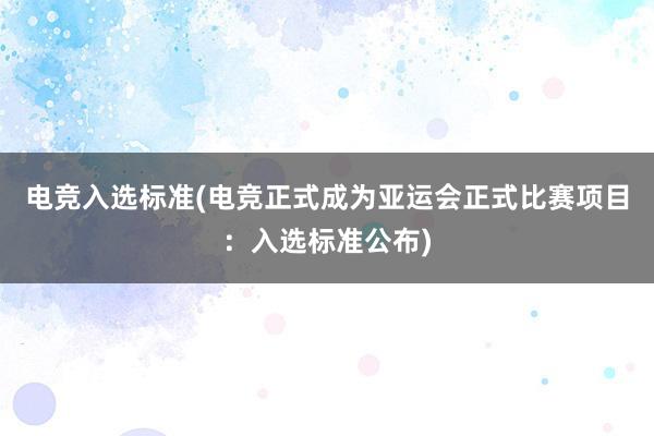 电竞入选标准(电竞正式成为亚运会正式比赛项目：入选标准公布)