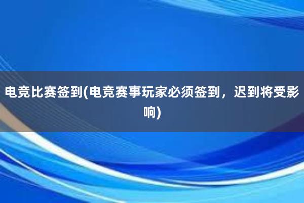 电竞比赛签到(电竞赛事玩家必须签到，迟到将受影响)