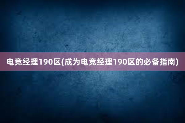 电竞经理190区(成为电竞经理190区的必备指南)