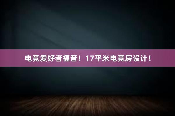 电竞爱好者福音！17平米电竞房设计！