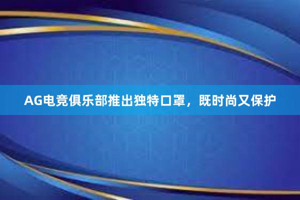 AG电竞俱乐部推出独特口罩，既时尚又保护