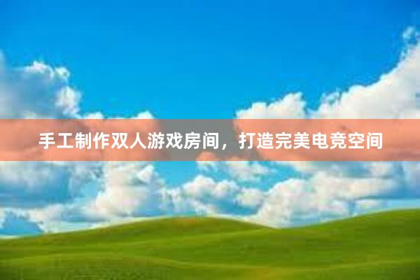 手工制作双人游戏房间，打造完美电竞空间