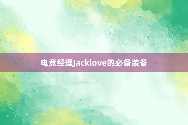 电竞经理Jacklove的必备装备