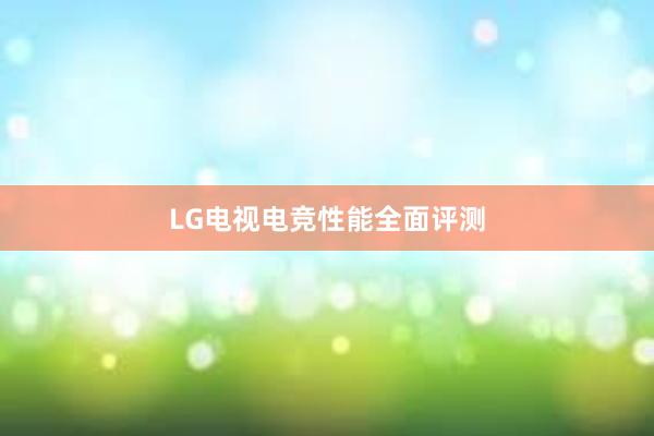 LG电视电竞性能全面评测