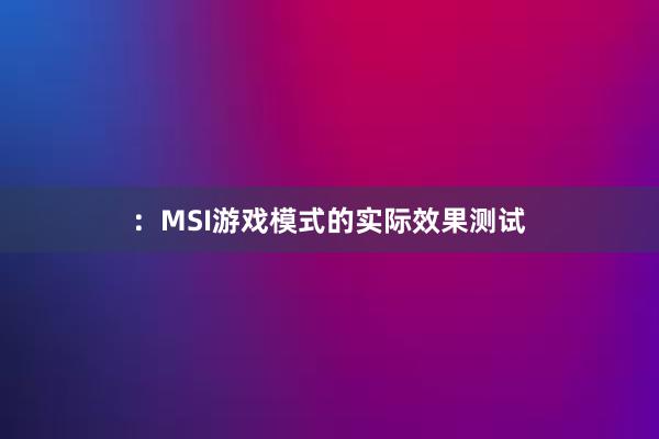 ：MSI游戏模式的实际效果测试