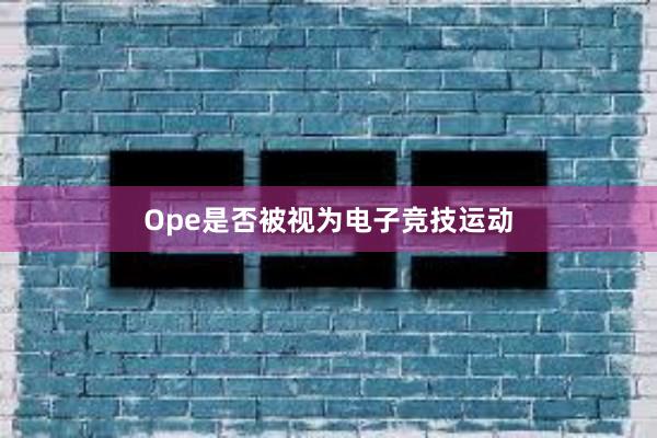 Ope是否被视为电子竞技运动