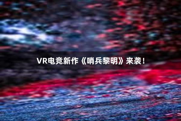 VR电竞新作《哨兵黎明》来袭！