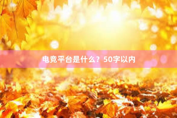 电竞平台是什么？50字以内