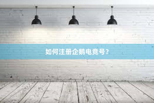 如何注册企鹅电竞号？