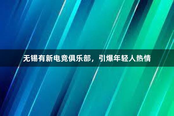 无锡有新电竞俱乐部，引爆年轻人热情