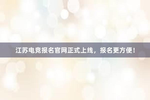 江苏电竞报名官网正式上线，报名更方便！