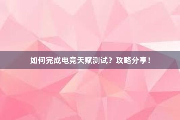 如何完成电竞天赋测试？攻略分享！