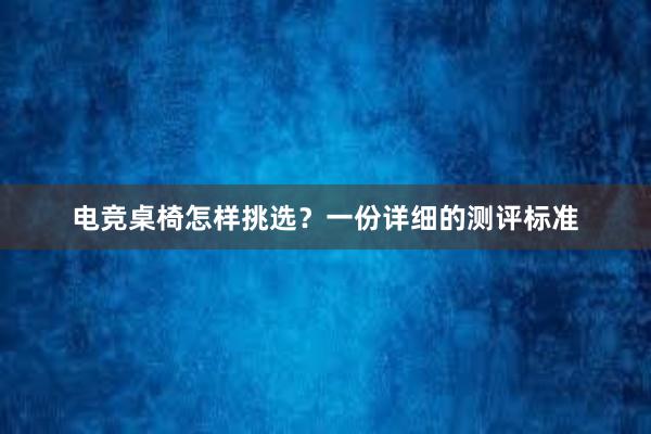 电竞桌椅怎样挑选？一份详细的测评标准