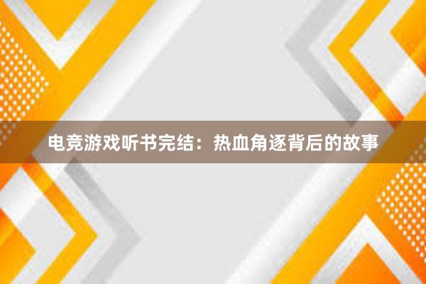 电竞游戏听书完结：热血角逐背后的故事