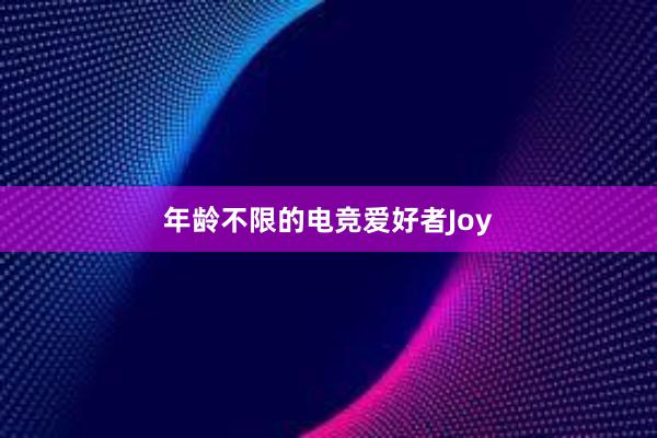 年龄不限的电竞爱好者Joy