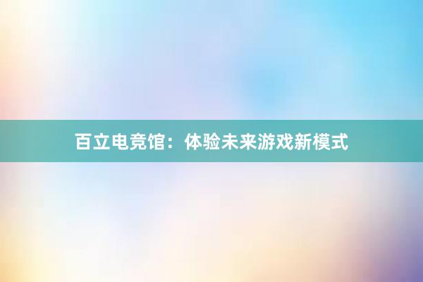 百立电竞馆：体验未来游戏新模式