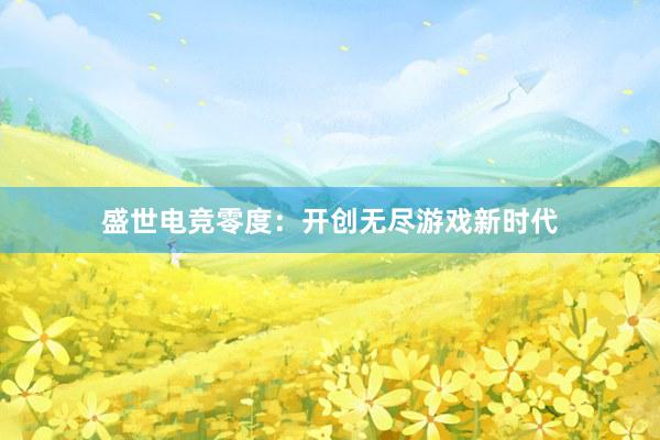 盛世电竞零度：开创无尽游戏新时代