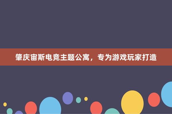 肇庆宙斯电竞主题公寓，专为游戏玩家打造