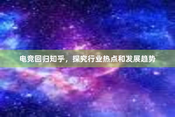 电竞回归知乎，探究行业热点和发展趋势