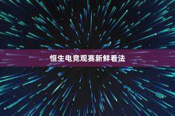 恒生电竞观赛新鲜看法