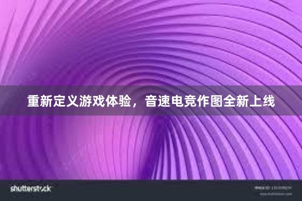 重新定义游戏体验，音速电竞作图全新上线